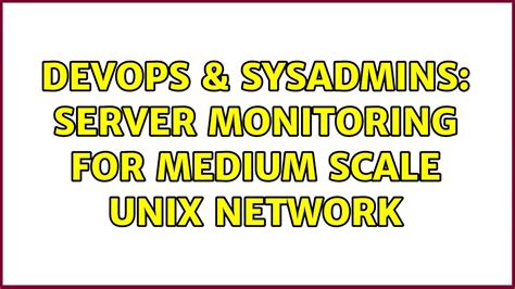 Devops Sysadmins Server Monitoring For Medium Scale Unix Network