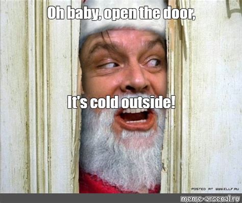 Meme: "Oh baby, open the door, It's cold outside!" - All Templates ...