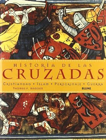 Historia De Las Cruzadas Cristiandad Islam Peregrinaje Guerra