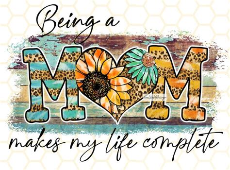 Being A Mom Makes My Life Complete Png Mama Png Mom Png Mother S Day