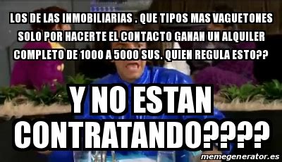 Meme Personalizado Los De Las Inmobiliarias Que Tipos Mas