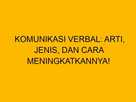 Komunikasi Verbal Arti Jenis Dan Cara Meningkatkannya