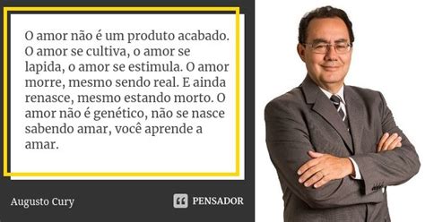 O Amor Não é Um Produto Acabado O Augusto Cury Pensador