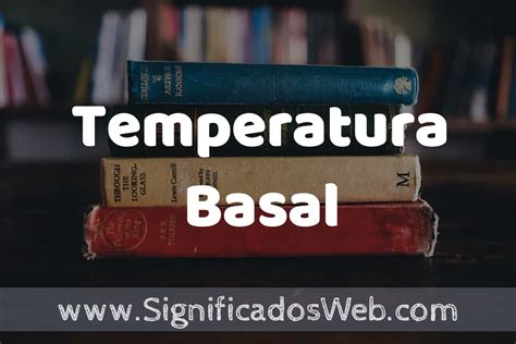 Concepto de Temperatura Basal Que es Definición y Significado