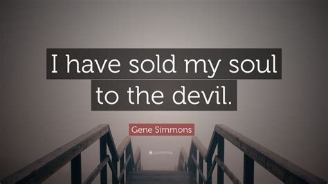 Gene Simmons Quote I Have Sold My Soul To The Devil Wallpapers