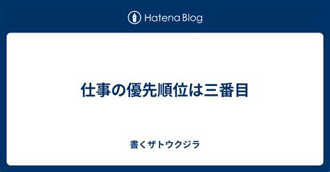 仕事の優先順位は三番目 書くザトウクジラ