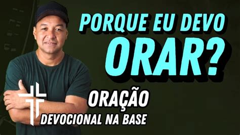 020 DEVOCIONAL NA BASE SÉRIE ORAÇÃO PORQUE EU DEVO ORAR YouTube