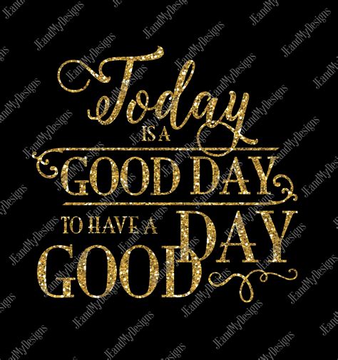 Today Is A Good Day To Have A Good Day SVG JPEG PNG EPS DXF