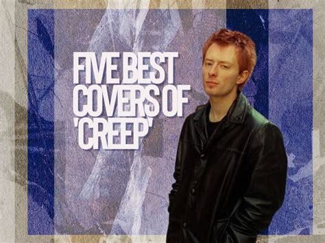 The Five Best Covers Of Radiohead S Song Creep