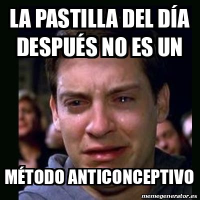 Meme crying peter parker La pastilla del día después no es un Método