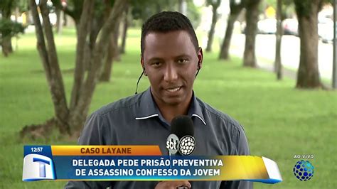 Delegado Pede Pris O Preventiva De Assassino Confesso Da Jovem Layane