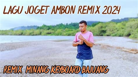 LAGU JOGET AMBON TERBARU 2024 REMIX MINANG KEYBOARD BAJUANG YouTube