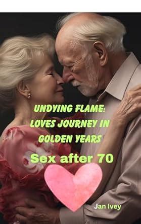 Undying Flame Loves Journey In Golden Years Sex After 70 EBook Ivey Jan Amazon In Kindle