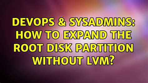 Devops Sysadmins How To Expand The Root Disk Partition Without Lvm