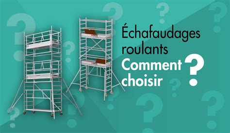 Comment Choisir Un Chafaudage Roulant Notre Guide Complet