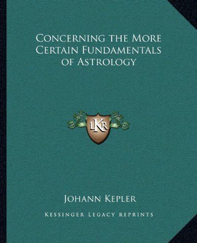 Concerning The More Certain Fundamentals Of Astrology By Johann Kepler Goodreads