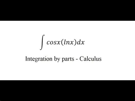 Calculus Help Integral Of Cosx Lnx Dx Integration By Parts YouTube