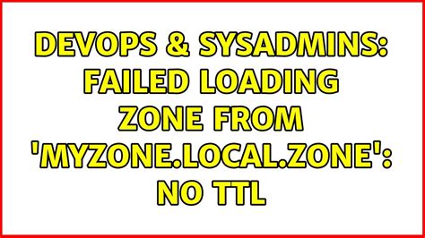 Devops Sysadmins Failed Loading Zone From Myzone Local Zone No