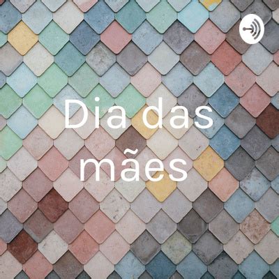 Dia das mães A podcast on Spotify for Podcasters