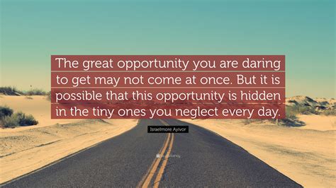 Israelmore Ayivor Quote “the Great Opportunity You Are Daring To Get