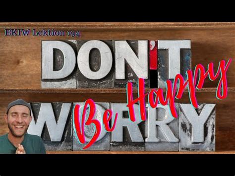 Don T Worry Be Happy Lektion Ein Kurs In Wundern Youtube