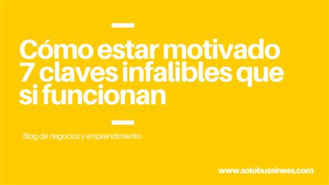 Cómo estar motivado 7 Claves que Siempre Funcionan