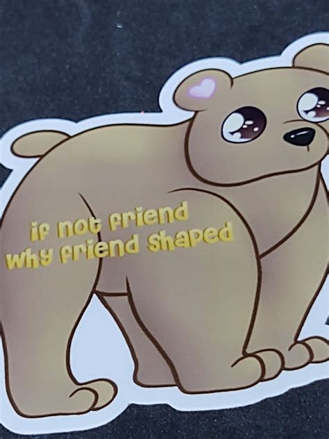 If Not Friend, Why Friend Shaped Bear Sticker Cute Funny Animal Tumblr ...