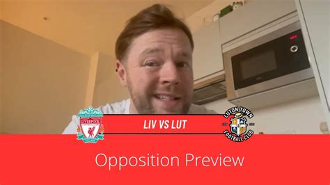 Liverpool Vs Luton Town Premier League 202324 Opposition Preview