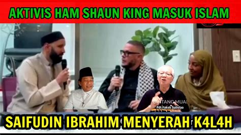 AKTIVIS HAM SHAUN KING MASUK ISLAM SAIFUDIN IBRAHIM MENYERAH K4L4H