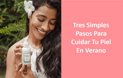 Tres Simples Pasos Para Cuidar Tu Piel En Verano Zue Botanicals