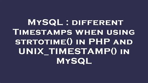 Mysql Different Timestamps When Using Strtotime In Php And Unixtimestamp In Mysql Youtube