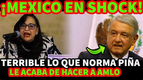 TODO MEXICO EN SHOCK POR LO QUE NORMA PIÑA LE ACABA DE HACER AL