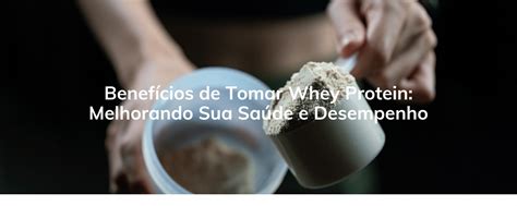 Benefícios De Tomar Whey Protein Melhorando Sua Saúde E Desempenho Clinica Humanitá