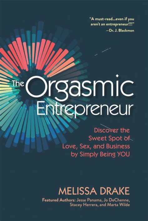 The Orgasmic Entrepreneur Discover The Sweet Spot Of Love Sex And