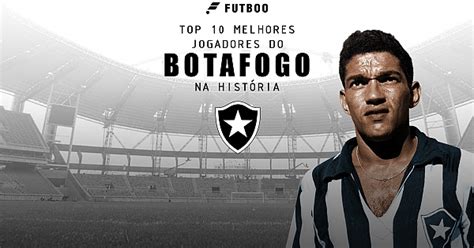 os 10 maiores jogadores da história do botafogo