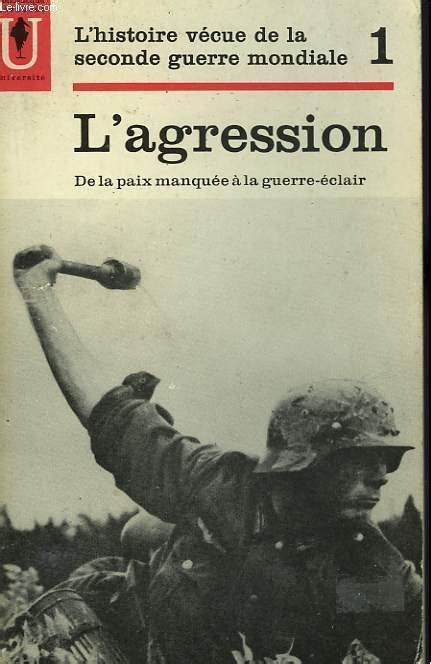 L HISTOIRE VECUE DE LA SECONDE GUERRE MONDIALE TOME 1 L AGRESSION