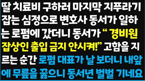 신청사연 딸 치료비 구하러 마지막 지푸라기 잡는 심정으로 변호사 동서가 일하는 로펌에 갔더니 동서가 경비원 잡상인 출입