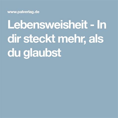 Lebensweisheit In Dir Steckt Mehr Als Du Glaubst