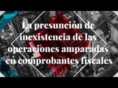 LA PRESUNCIÓN DE INEXISTENCIA DE LAS OPERACIONES AMPARADAS EN