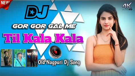 Gor Gor Gal Me Til Kala Kala Old Nagpuri Dj Remix Song Nagpuri Dj