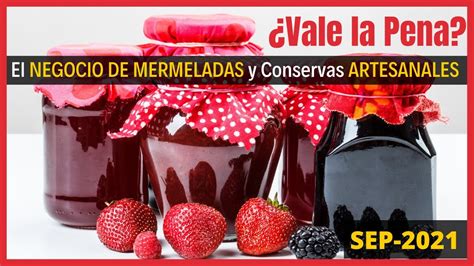 Negocio De Mermeladas Artesanales Como Iniciar Un Negocio De Conservas ¿vale La Pena Youtube