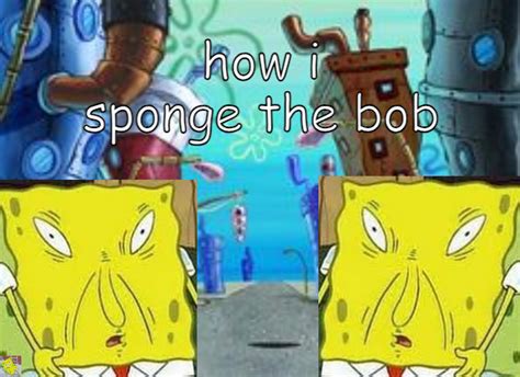 How I Sponge The Bob Spongebob Fanon Wiki Fandom