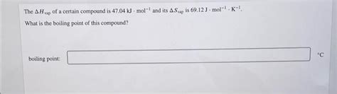 Solved The AH Vap Of A Certain Compound Is 47 04 KJ Mol Chegg