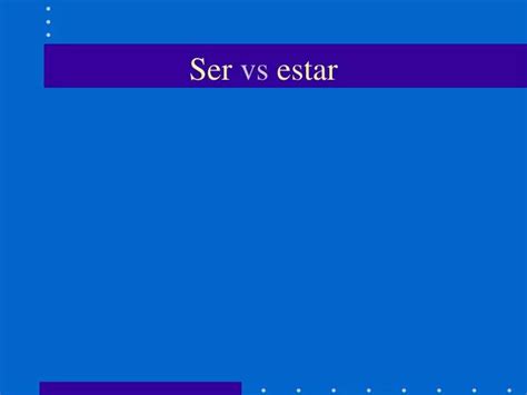 Ppt Ser Vs Estar Powerpoint Presentation Free Download Id1926661