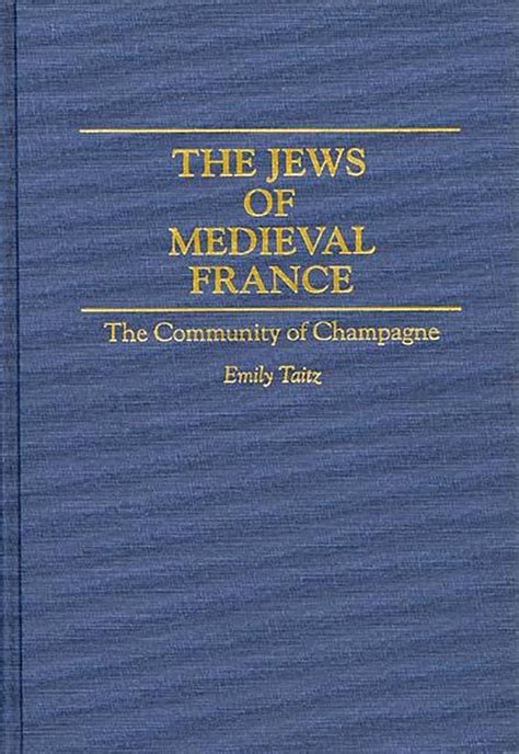 The Jews Of Medieval France The Community Of Champagne Contributions