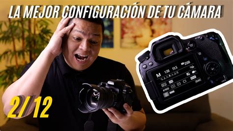 La Mejor Configuracion De Tu Camara Como Configurar Una Camara Canon