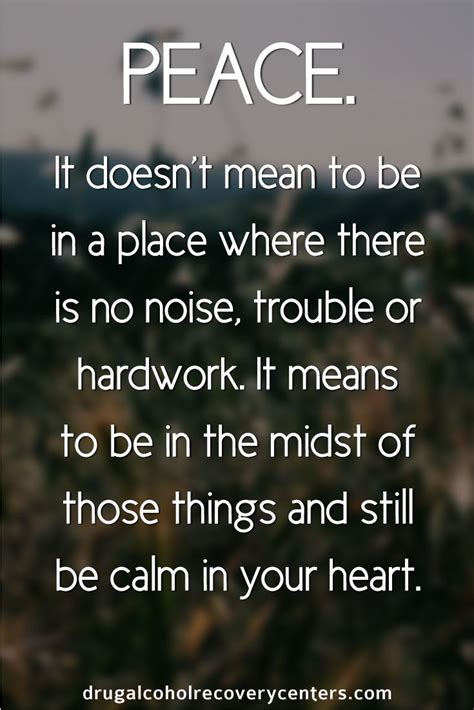 Peace means to be in the midst of those things and still be calm in your heart. Follow me ...