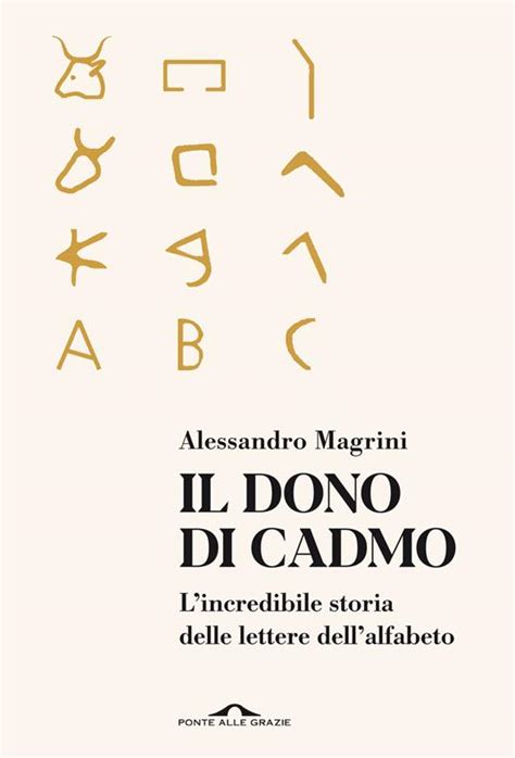 Il Dono Di Cadmo L Incredibile Storia Delle Lettere Dell Alfabeto