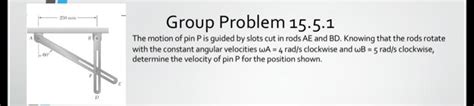 Solved Group Problem The Motion Of Pin Pis Guided By Chegg