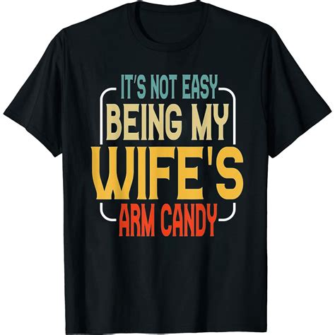 Its Not Easy Being My Wifes Arm Candy Funny Husband T Shirt